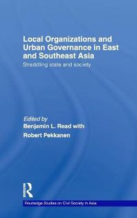 Cover image for Local Organizations and Urban Governance in East and Southeast Asia: Straddling state and society