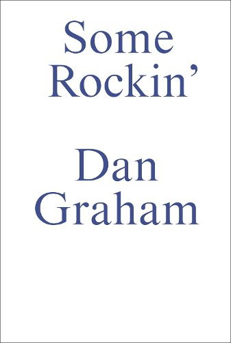 Cover image for Dan Graham-Some Rockin': Old and Recent Dan Graham Interviews