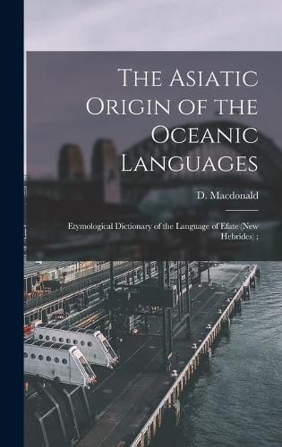 Cover image for The Asiatic Origin of the Oceanic Languages: Etymological Dictionary of the Language of Efate (New Hebrides);