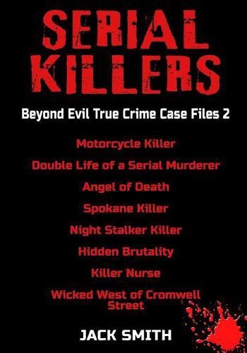 Serial Killers - Beyond Evil True Crime Case Files 2: Motorcycle Killer, Double Life Killer of a Serial Murderer, Angel of Death, Spokane Killer, Night Stalker Killer, Hidden Brutality, Killer Nurse,
