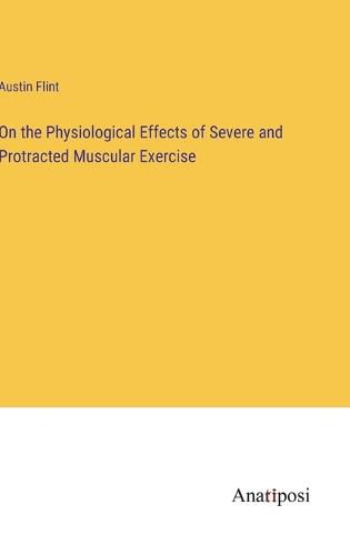 Cover image for On the Physiological Effects of Severe and Protracted Muscular Exercise