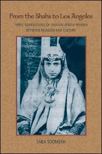 Cover image for From the Shahs to Los Angeles: Three Generations of Iranian Jewish Women between Religion and Culture