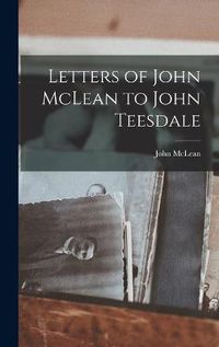 Cover image for Letters of John McLean to John Teesdale
