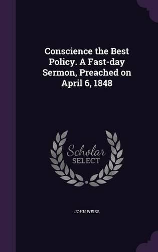 Conscience the Best Policy. a Fast-Day Sermon, Preached on April 6, 1848