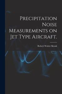 Cover image for Precipitation Noise Measurements on Jet Type Aircraft.