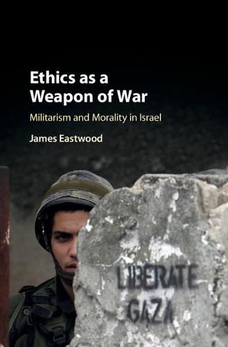 Cover image for Ethics as a Weapon of War: Militarism and Morality in Israel