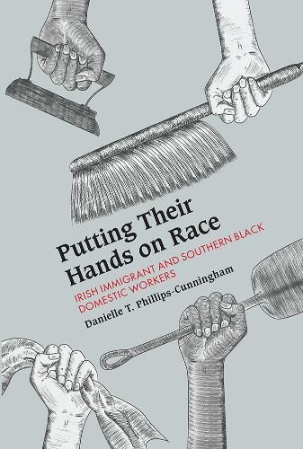 Putting Their Hands on Race: Irish Immigrant and Southern Black Domestic Workers, 1850-1940