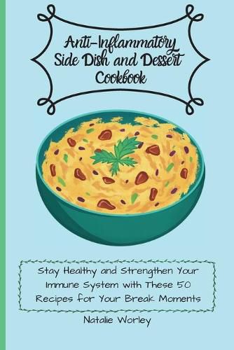 Cover image for Anti-Inflammatory Side dish and Dessert Cookbook: Stay healthy and Strengthen your immune system with these 50 recipes for your break moments