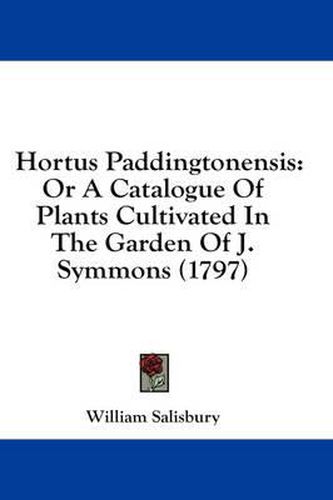 Cover image for Hortus Paddingtonensis: Or a Catalogue of Plants Cultivated in the Garden of J. Symmons (1797)