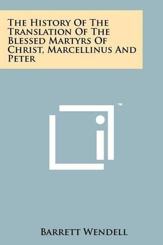 Cover image for The History of the Translation of the Blessed Martyrs of Christ, Marcellinus and Peter