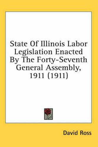 Cover image for State of Illinois Labor Legislation Enacted by the Forty-Seventh General Assembly, 1911 (1911)