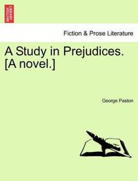 Cover image for A Study in Prejudices. [A Novel.]