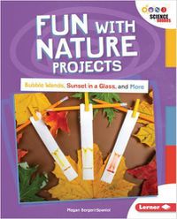 Cover image for Fun with Nature Projects: Bubble Wands, Sunset in a Glass, and More