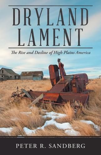 Cover image for Dryland Lament: The Rise and Decline of High Plains America