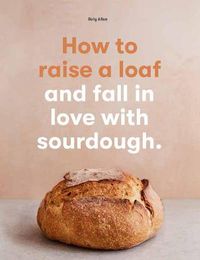 Cover image for How to Raise a Loaf and Fall in Love with Sourdough