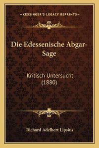 Cover image for Die Edessenische Abgar-Sage: Kritisch Untersucht (1880)