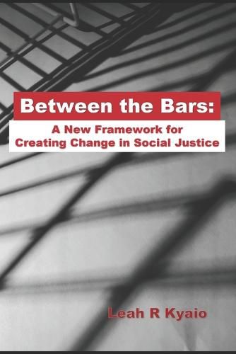 Cover image for Between the Bars: A New Framework for Creating Change in Social Justice