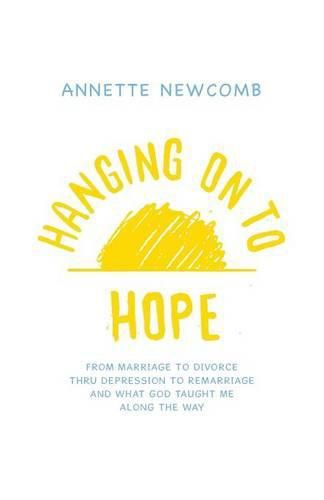 Cover image for Hanging on to Hope: From Marriage to Divorce Thru Depression to Remarriage And What God Taught Me Along the Way