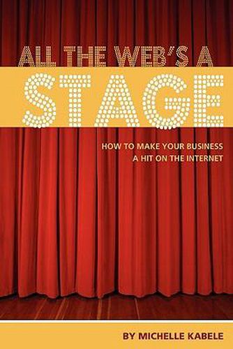 All The Web's A Stage: How To Make Your Business A Hit On The Internet