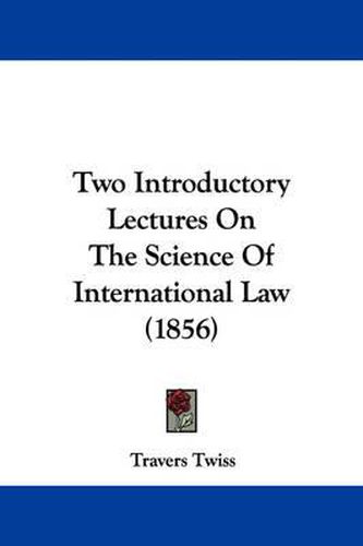 Cover image for Two Introductory Lectures On The Science Of International Law (1856)