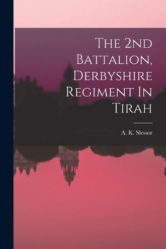 Cover image for The 2nd Battalion, Derbyshire Regiment In Tirah