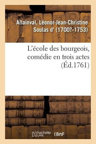 L'Ecole Des Bourgeois, Comedie En Trois Actes