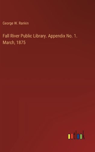 Fall River Public Library. Appendix No. 1. March, 1875