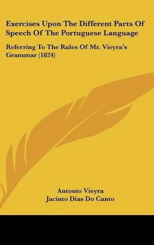 Cover image for Exercises Upon the Different Parts of Speech of the Portuguese Language: Referring to the Rules of Mr. Vieyra's Grammar (1824)