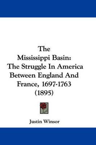 Cover image for The Mississippi Basin: The Struggle in America Between England and France, 1697-1763 (1895)