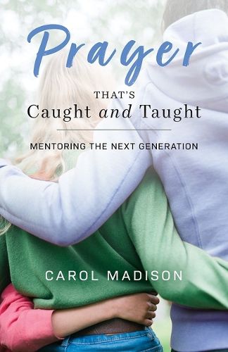 Cover image for Prayer That's Caught and Taught: Mentoring the Next Generation