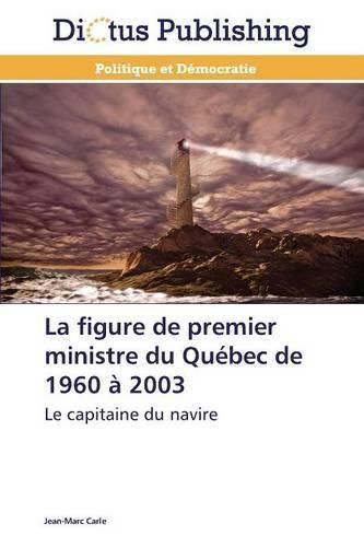 Cover image for La Figure de Premier Ministre Du Quebec de 1960 A 2003