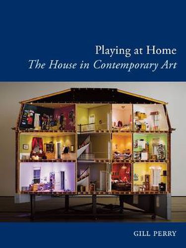Cover image for Playing at Home: The House in Contemporary Art