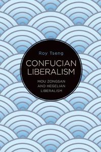 Cover image for Confucian Liberalism: Mou Zongsan and Hegelian Liberalism