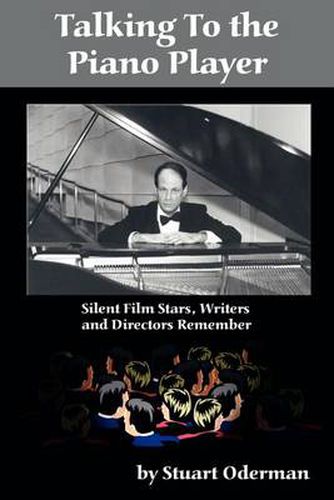 Cover image for Talking to the Piano Player: Silent Film Stars, Writers and Directors Remember