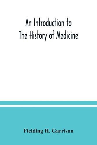 An introduction to the history of medicine, with medical chronology, suggestions for study and bibliographic data