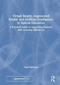 Cover image for Virtual Reality, Augmented Reality and Artificial Intelligence in Special Education: A Practical Guide to Supporting Students with Learning Differences