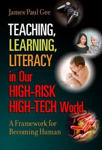 Cover image for Teaching, Learning, Literacy in Our High-Risk High-Tech World: A Framework for Becoming Human