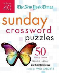 Cover image for The New York Times Sunday Crossword Puzzles, Volume 40: 50 Sunday Puzzles from the Pages of the New York Times