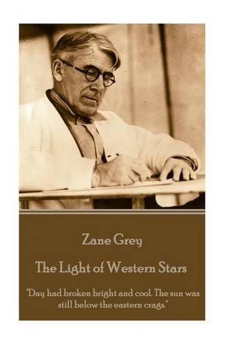 Cover image for Zane Grey - The Light of Western Stars: Day had broken bright and cool. The sun was still below the eastern crags.