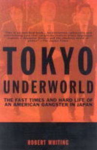 Cover image for Tokyo Underworld: the Fast Times and Hard Life of an American Gangster in Japan