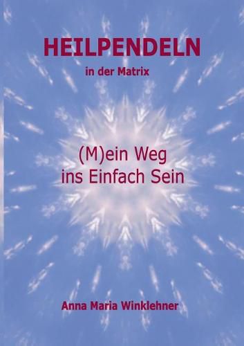 Cover image for Heilpendeln in der Matrix: (M)ein Weg ins Einfach Sein