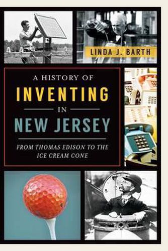 Cover image for A History of Inventing in New Jersey: From Thomas Edison to the Ice Cream Cone