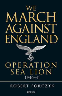 Cover image for We March Against England: Operation Sea Lion, 1940-41