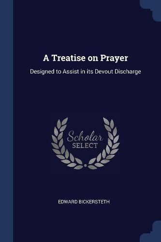 Cover image for A Treatise on Prayer: Designed to Assist in Its Devout Discharge
