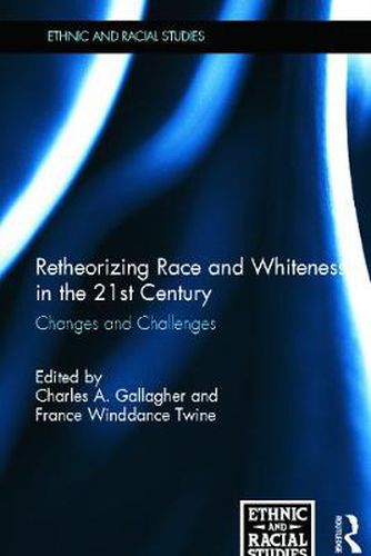 Retheorizing Race and Whiteness in the 21st Century: Changes and Challenges