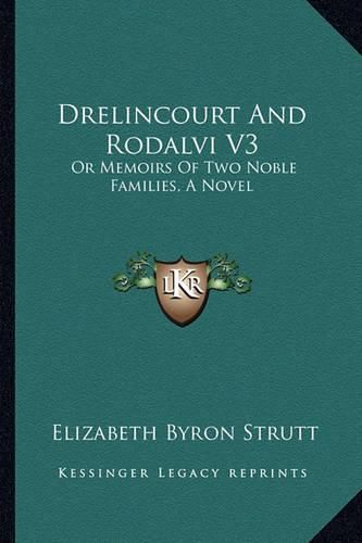 Drelincourt and Rodalvi V3: Or Memoirs of Two Noble Families, a Novel