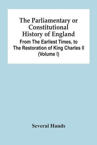 The Parliamentary Or Constitutional History Of England, From The Earliest Times, To The Restoration Of King Charles Ii (Volume I)