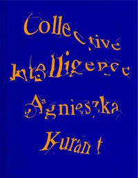 Cover image for Agnieszka Kurant Collective Intelligence