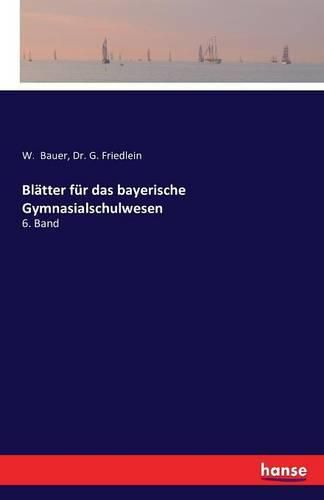 Blatter fur das bayerische Gymnasialschulwesen: 6. Band