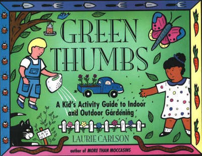 Cover image for Green Thumbs: A Kid's Activity Guide to Indoor and Outdoor Gardening